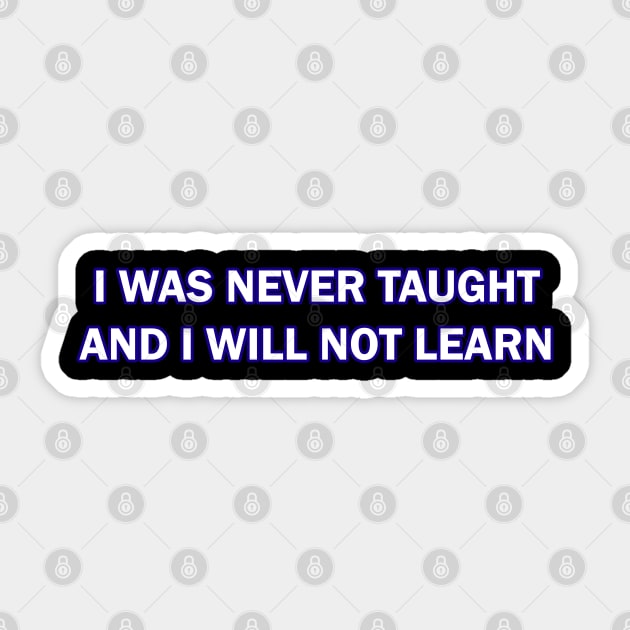 I Was Never Taught and I will not Learn Sticker by Way of the Road